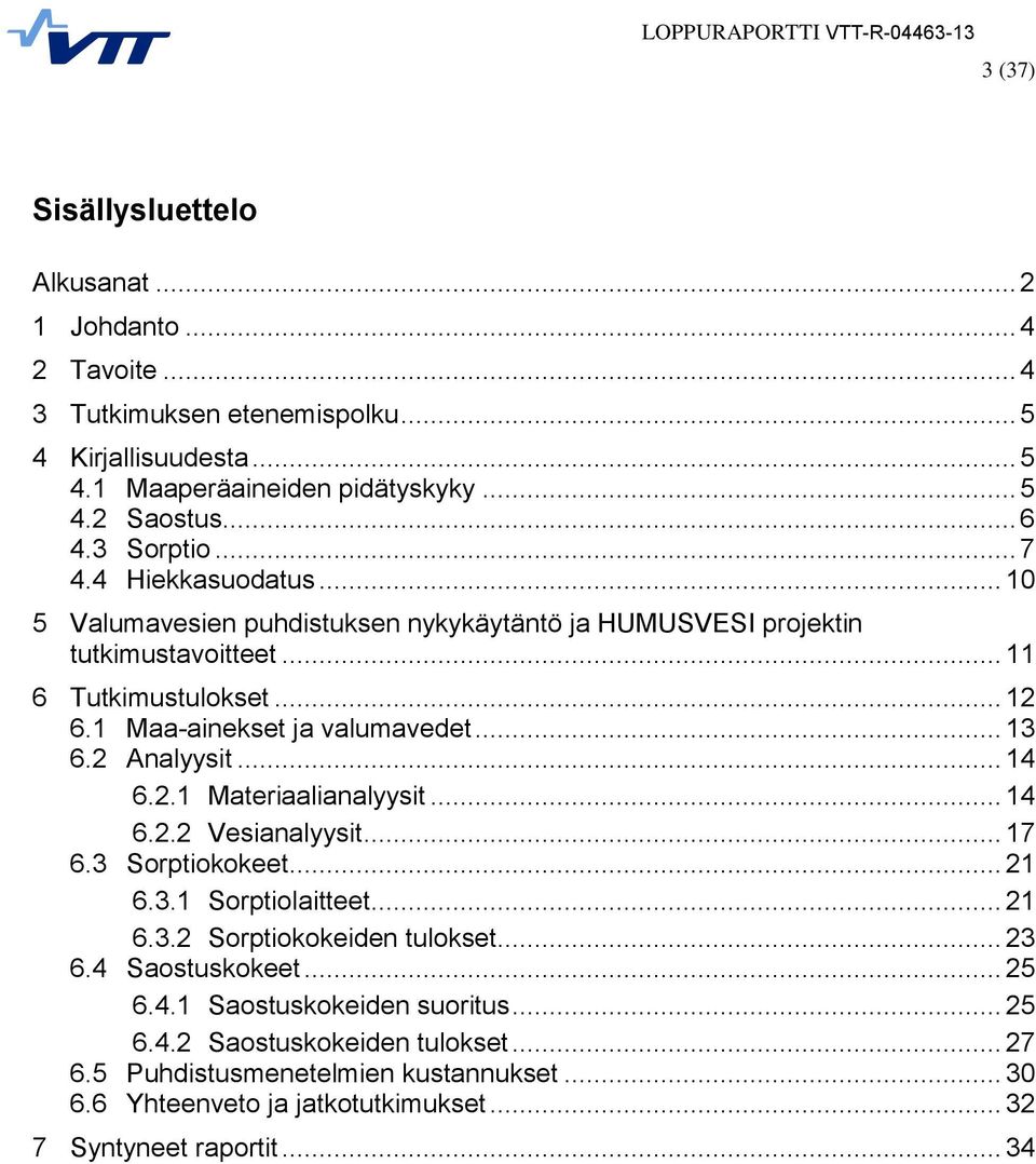 .. 13 6.2 Analyysit... 14 6.2.1 Materiaalianalyysit... 14 6.2.2 Vesianalyysit... 17 6.3 Sorptiokokeet... 21 6.3.1 Sorptiolaitteet... 21 6.3.2 Sorptiokokeiden tulokset... 23 6.