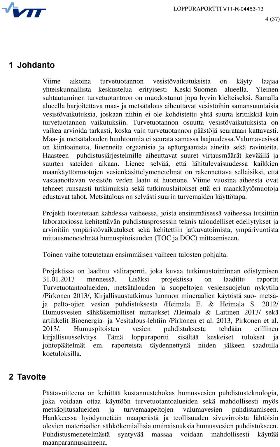 Samalla alueella harjoitettava maa- ja metsätalous aiheuttavat vesistöihin samansuuntaisia vesistövaikutuksia, joskaan niihin ei ole kohdistettu yhtä suurta kritiikkiä kuin turvetuotannon