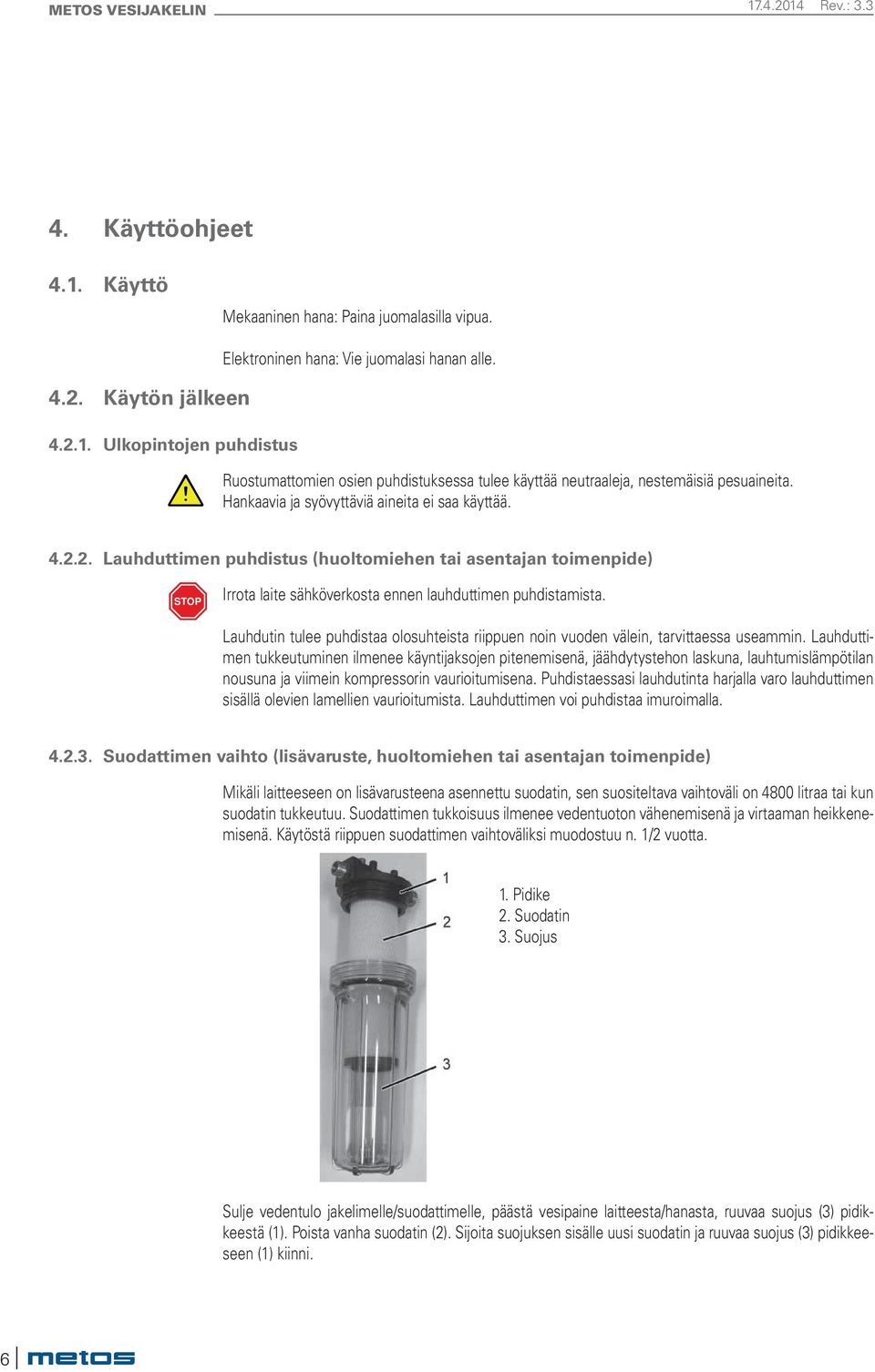 2. Lauhduttimen puhdistus (huoltomiehen tai asentajan toimenpide) STOP Irrota laite sähköverkosta ennen lauhduttimen puhdistamista.