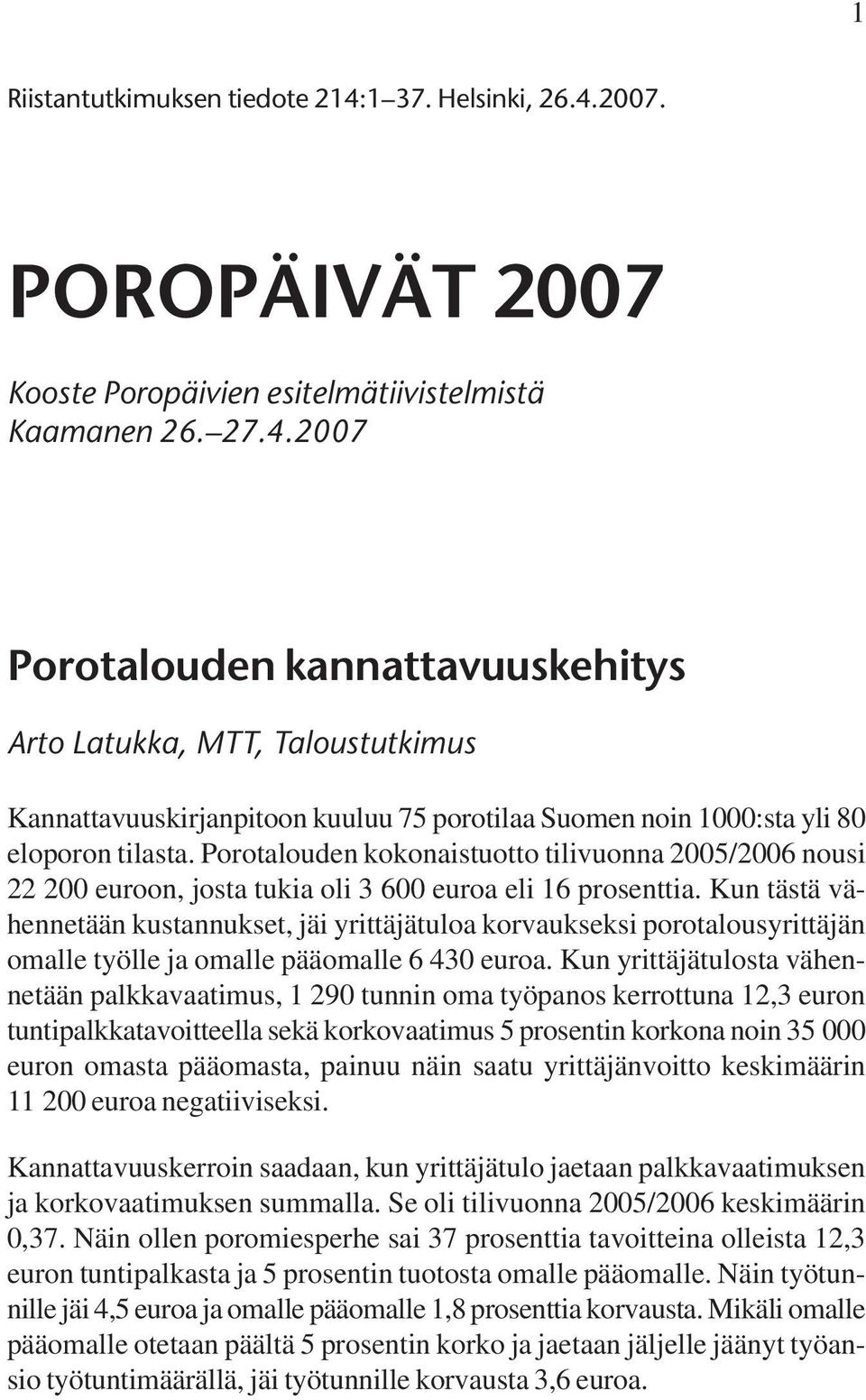 Kun tästä vähennetään kustannukset, jäi yrittäjätuloa korvaukseksi porotalousyrittäjän omalle työlle ja omalle pääomalle 6 430 euroa.