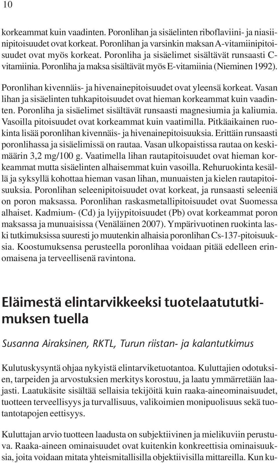 Vasan lihan ja sisäelinten tuhkapitoisuudet ovat hieman korkeammat kuin vaadinten. Poronliha ja sisäelimet sisältävät runsaasti magnesiumia ja kaliumia.