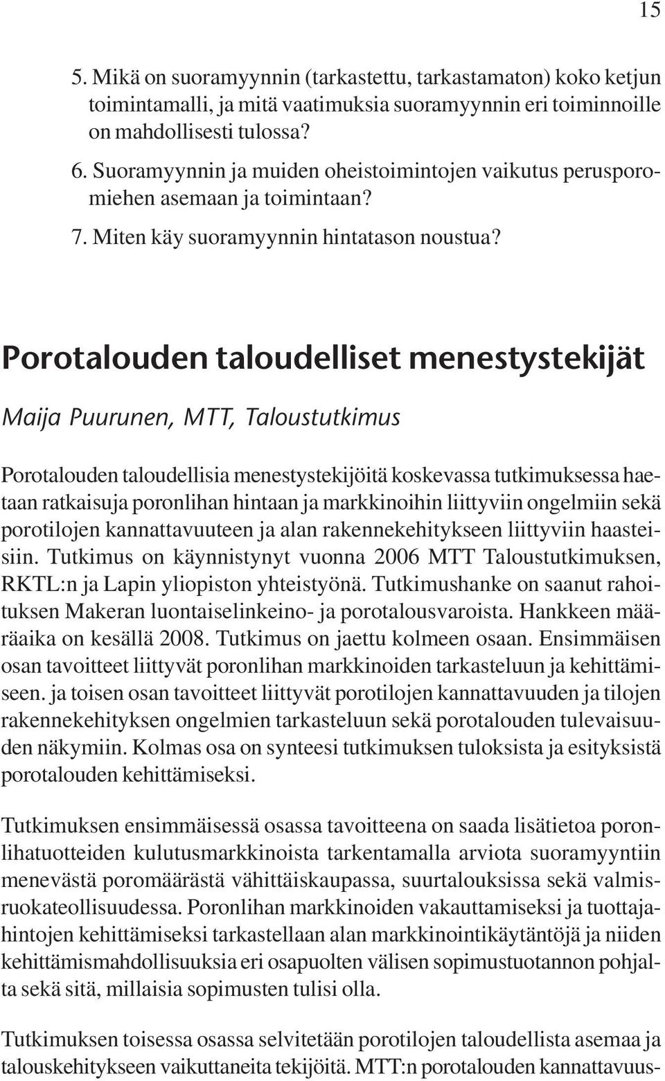 Porotalouden taloudelliset menestystekijät Maija Puurunen, MTT, Taloustutkimus Porotalouden taloudellisia menestystekijöitä koskevassa tutkimuksessa haetaan ratkaisuja poronlihan hintaan ja