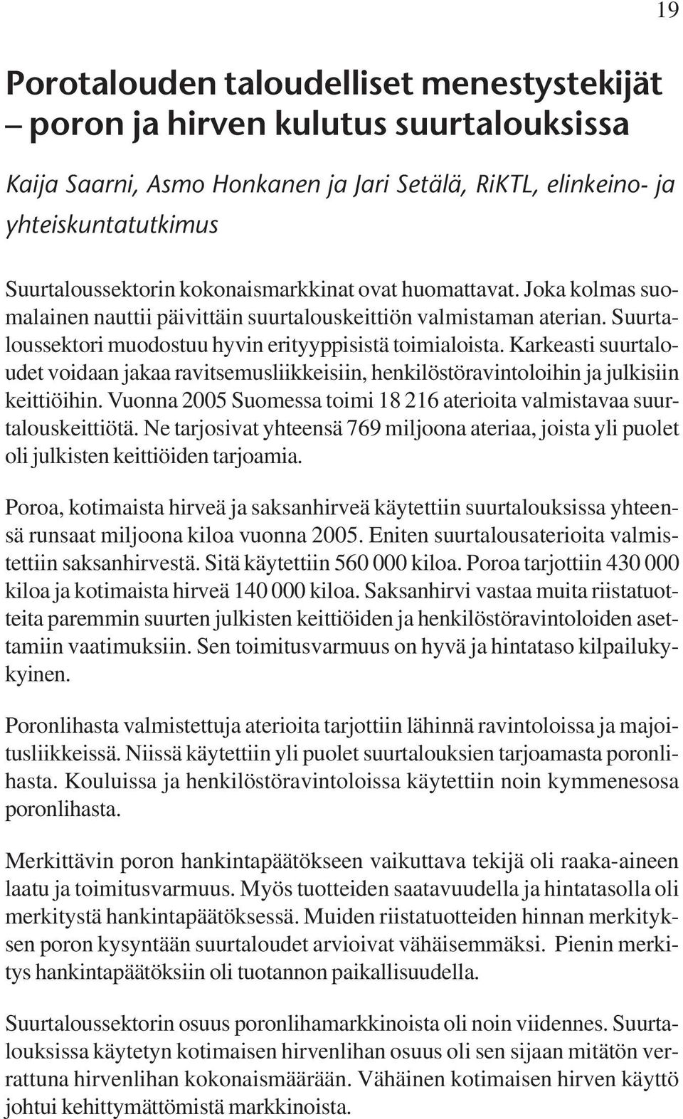 Karkeasti suurtaloudet voidaan jakaa ravitsemusliikkeisiin, henkilöstöravintoloihin ja julkisiin keittiöihin. Vuonna 2005 Suomessa toimi 18 216 aterioita valmistavaa suurtalouskeittiötä.