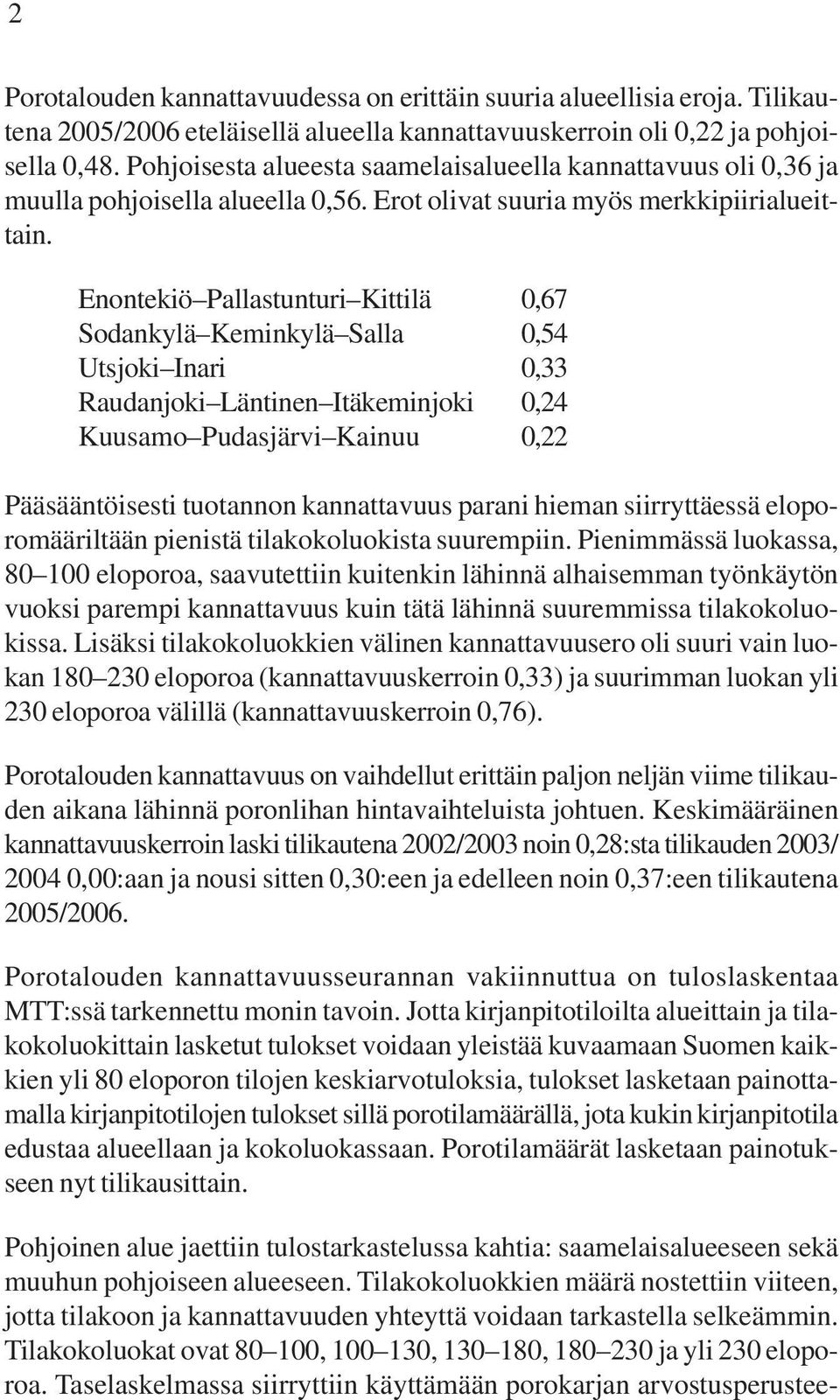 Enontekiö Pallastunturi Kittilä 0,67 Sodankylä Keminkylä Salla 0,54 Utsjoki Inari 0,33 Raudanjoki Läntinen Itäkeminjoki 0,24 Kuusamo Pudasjärvi Kainuu 0,22 Pääsääntöisesti tuotannon kannattavuus