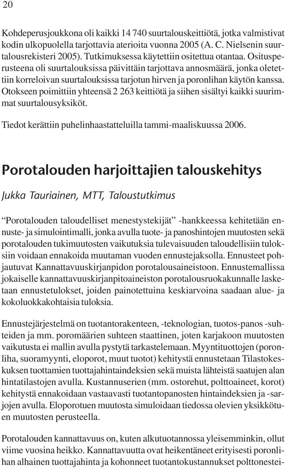 Ositusperusteena oli suurtalouksissa päivittäin tarjottava annosmäärä, jonka oletettiin korreloivan suurtalouksissa tarjotun hirven ja poronlihan käytön kanssa.