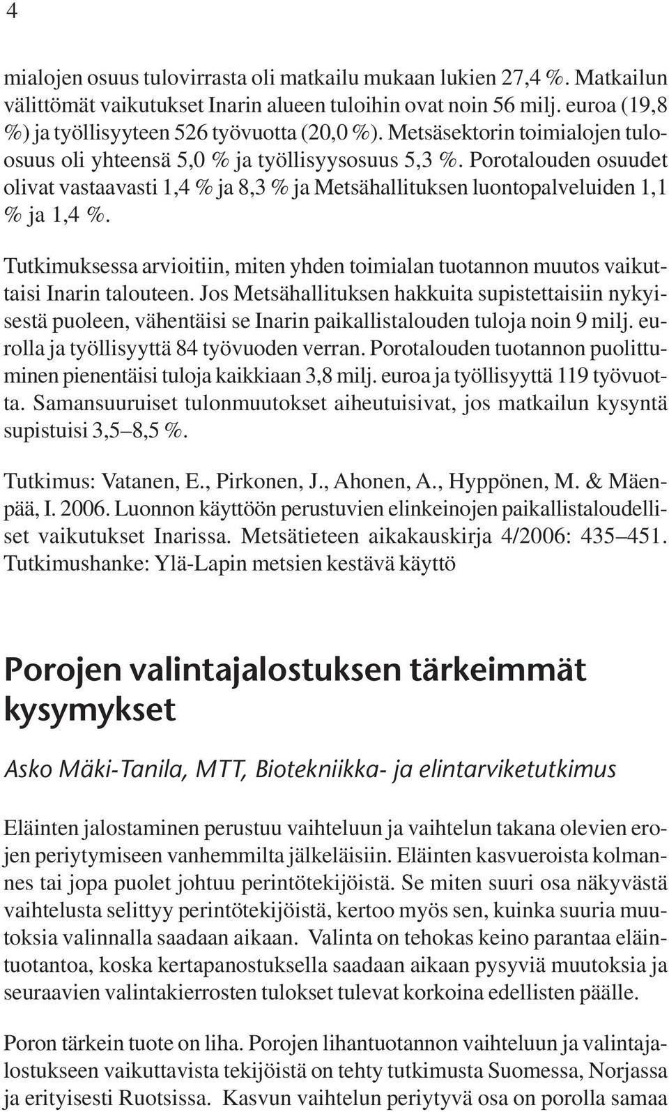 Tutkimuksessa arvioitiin, miten yhden toimialan tuotannon muutos vaikuttaisi Inarin talouteen.