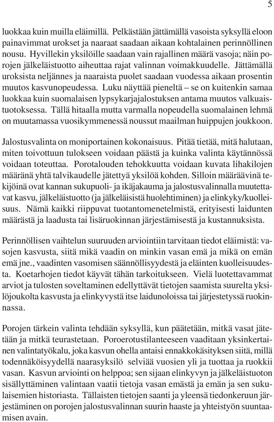 Jättämällä uroksista neljännes ja naaraista puolet saadaan vuodessa aikaan prosentin muutos kasvunopeudessa.