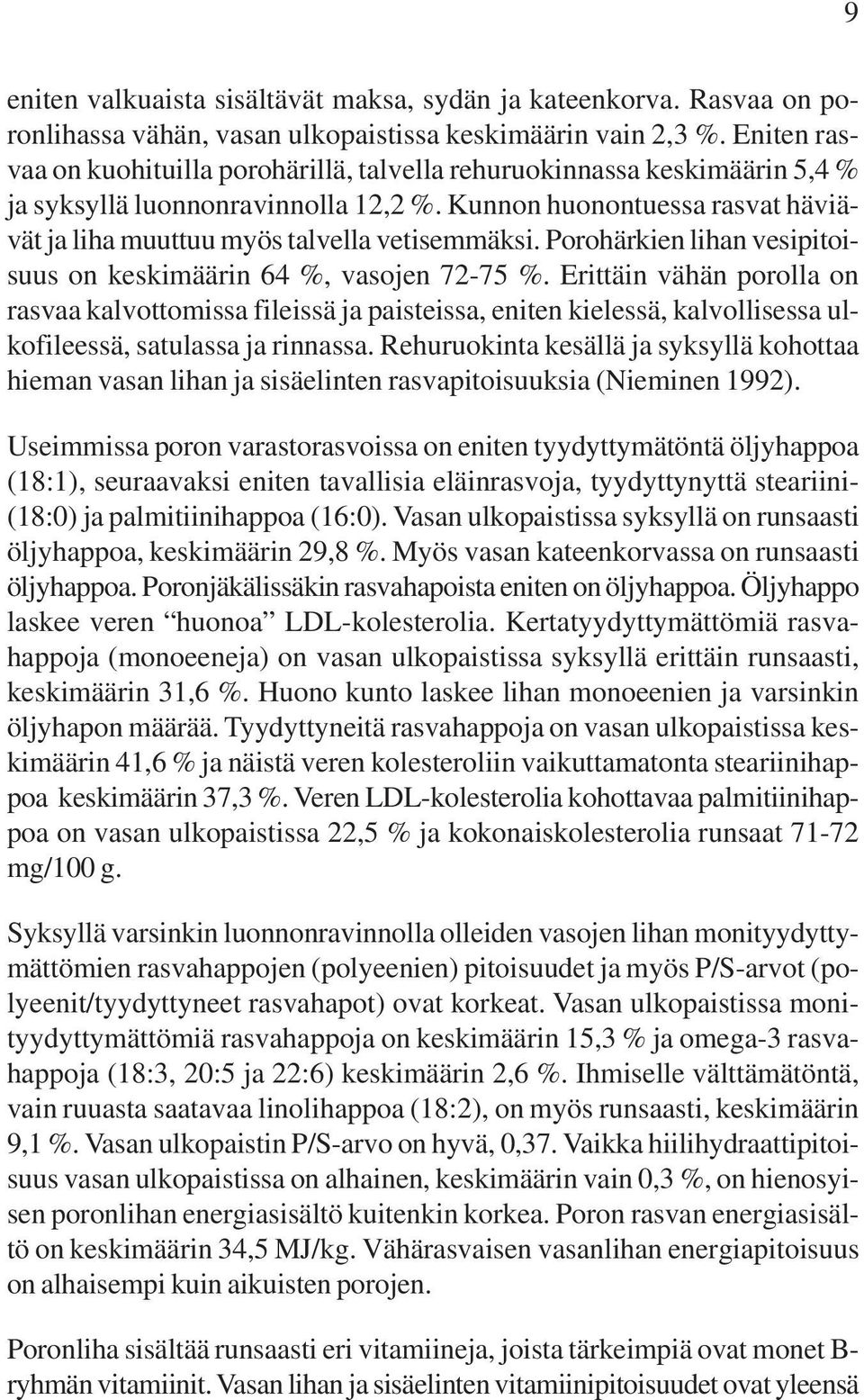 Kunnon huonontuessa rasvat häviävät ja liha muuttuu myös talvella vetisemmäksi. Porohärkien lihan vesipitoisuus on keskimäärin 64 %, vasojen 72-75 %.