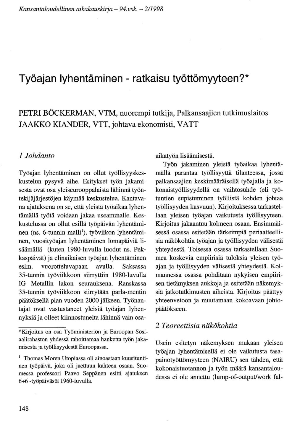 Esitykset työn jakamisesta ovat osa yleiseurooppalaista lähinnä työntekijäjärjestöjen käymää keskustelua. Kantavana ajatuksena on se, että yleistä työaikaa lyhentämällä työtä voidaan jakaa useammalle.