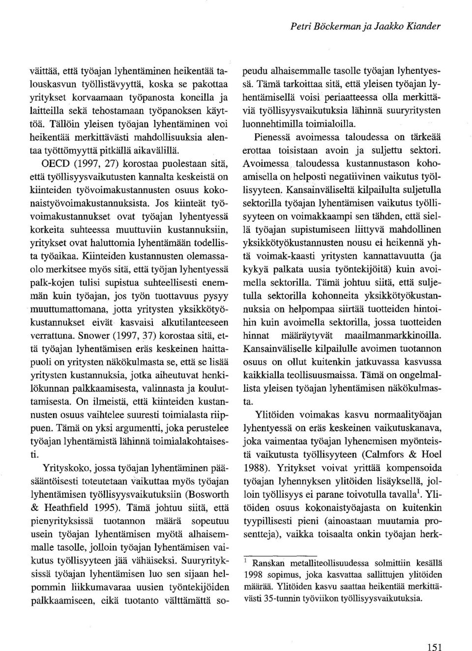 OECD (1997, 27) korostaa puolestaan sitä, että työllisyysvaikutusten kannalta keskeistä on kiinteiden työvoimakustannusten osuus kokonaistyövoimakustannuksista.