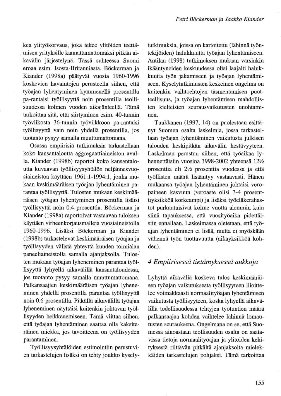 Böckerman ja Kiander (1998a) päätyvät vuosia 1960-1996 koskevien havaintojen perusteella siihen, että työajan lyhentyminen kymmenellä prosentilla pa-rantaisi työllisyyttä noin prosentilla