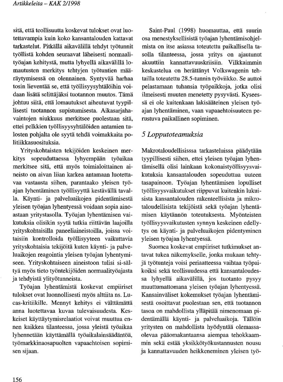 olennainen. Syntyvää harhaa tosin lieventää se, että työllisyysyhtälöihin voidaan lisätä selittäjäksi tuotannon muutos.