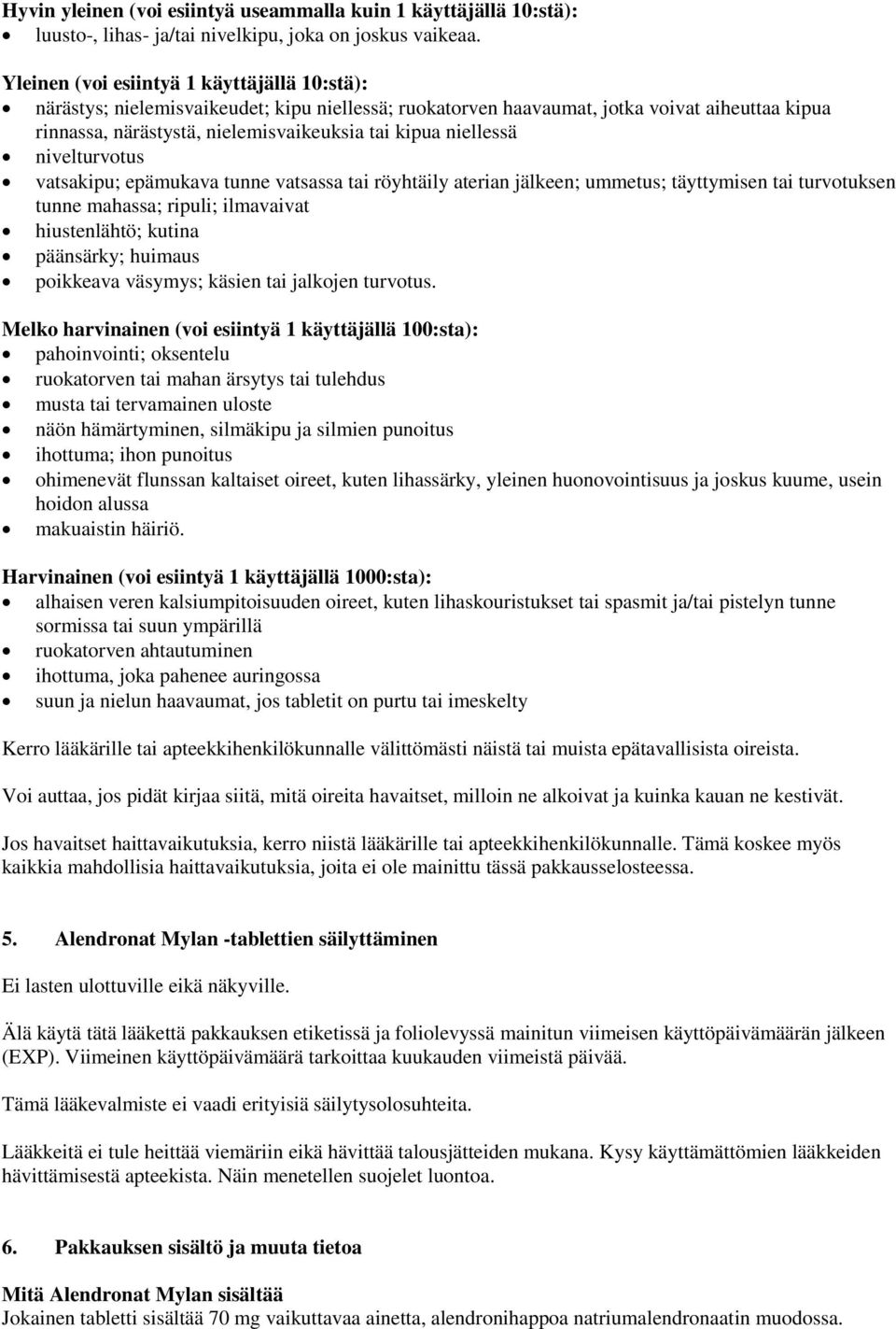 niellessä nivelturvotus vatsakipu; epämukava tunne vatsassa tai röyhtäily aterian jälkeen; ummetus; täyttymisen tai turvotuksen tunne mahassa; ripuli; ilmavaivat hiustenlähtö; kutina päänsärky;