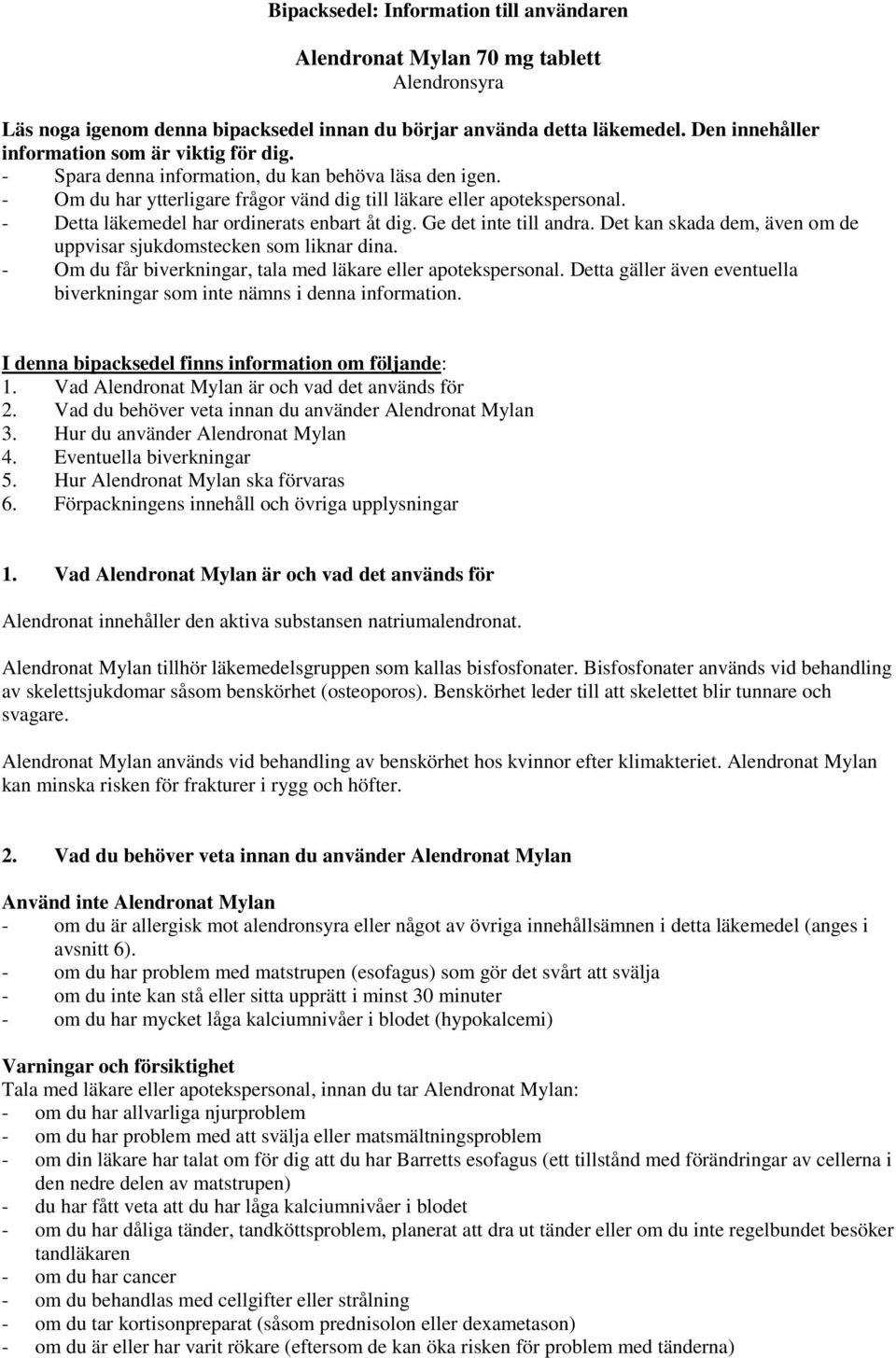 - Detta läkemedel har ordinerats enbart åt dig. Ge det inte till andra. Det kan skada dem, även om de uppvisar sjukdomstecken som liknar dina.