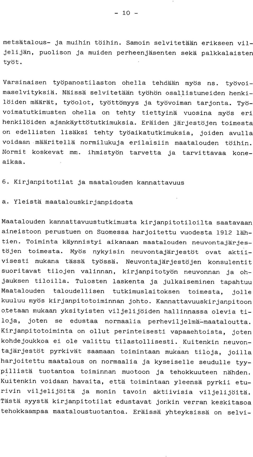 Työvoimatutkimusten ohella on tehty tiettyinä vuosina myös eri henkilöiden ajankäyttötutkimuksia. Eräiden järjestöjen toimesta on edellisten lisäksi tehty työaikatutkimuksia, joiden avulla voidaan.