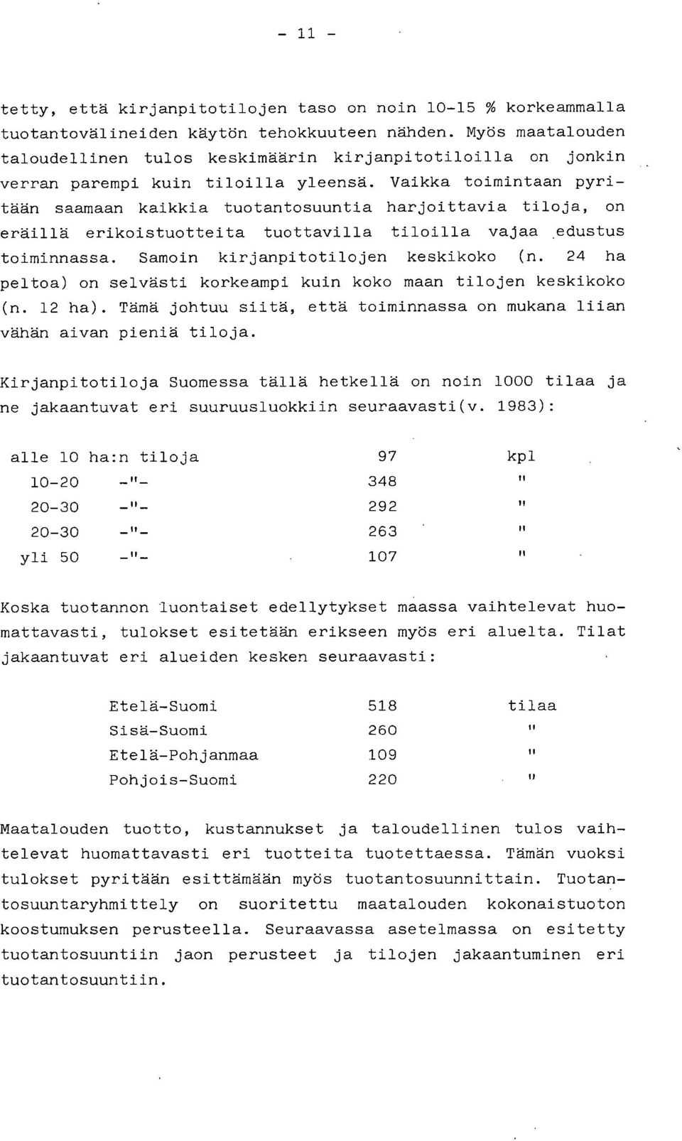 Vaikka toimintaan pyritään saamaan kaikkia tuotantosuuntia harjoittavia tiloja, on eräillä erikoistuotteita tuottavilla tiloilla vajaa.edustus toiminnassa. Samoin kirjanpitotilojen keskikoko (n.