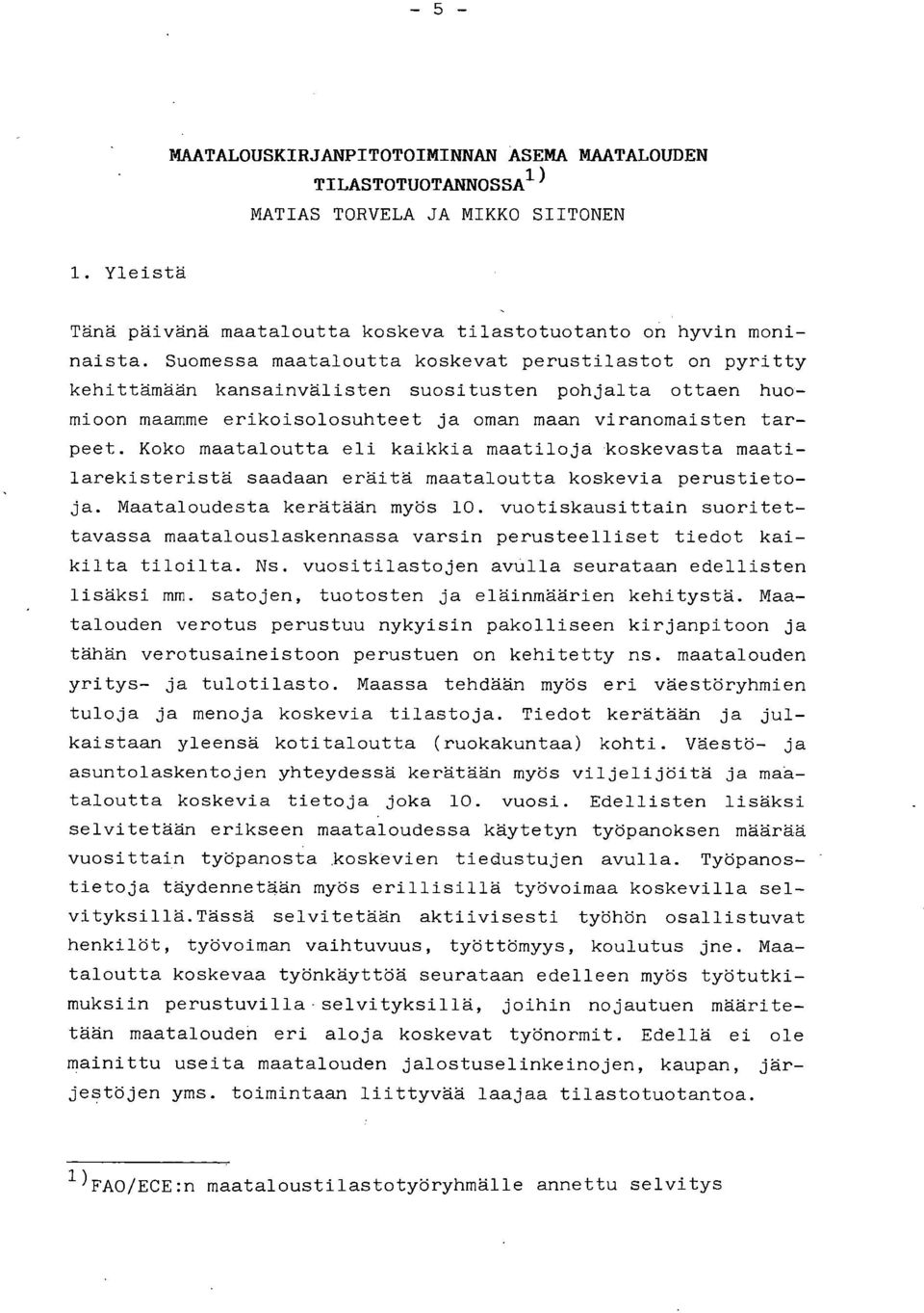 Koko maataloutta eli kaikkia maatiloja koskevasta maatilarekisteristä saadaan eräitä maataloutta koskevia perustietoja. Maataloudesta kerätään myös 10.