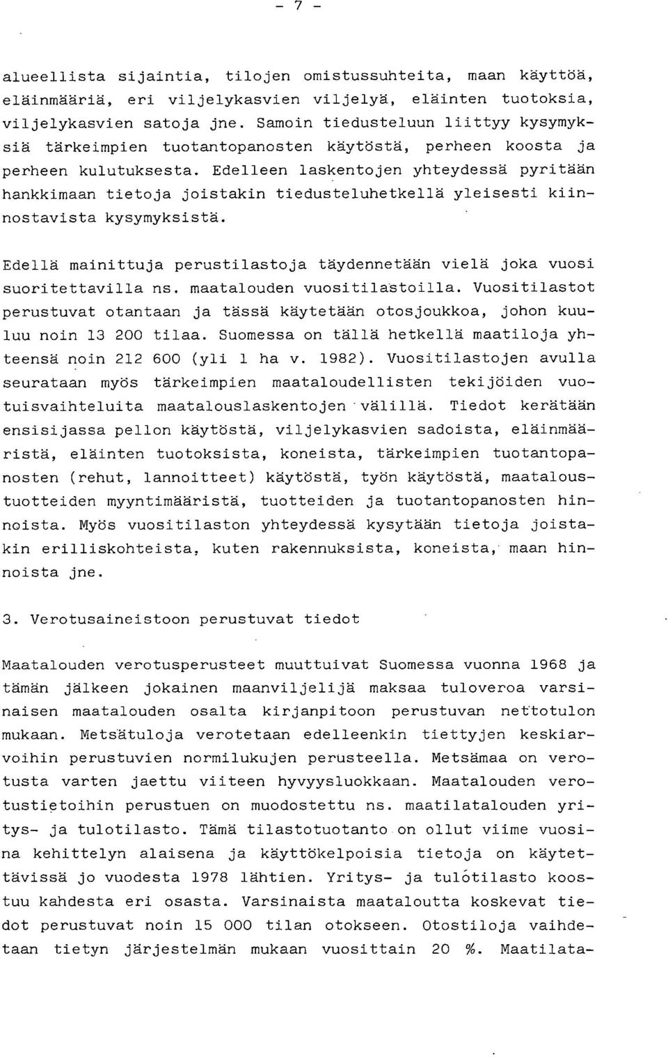 Edelleen laskentojen yhteydessä pyritään hankkimaan tietoja joistakin tiedusteluhetkellä yleisesti kiinnostavista kysymyksistä.