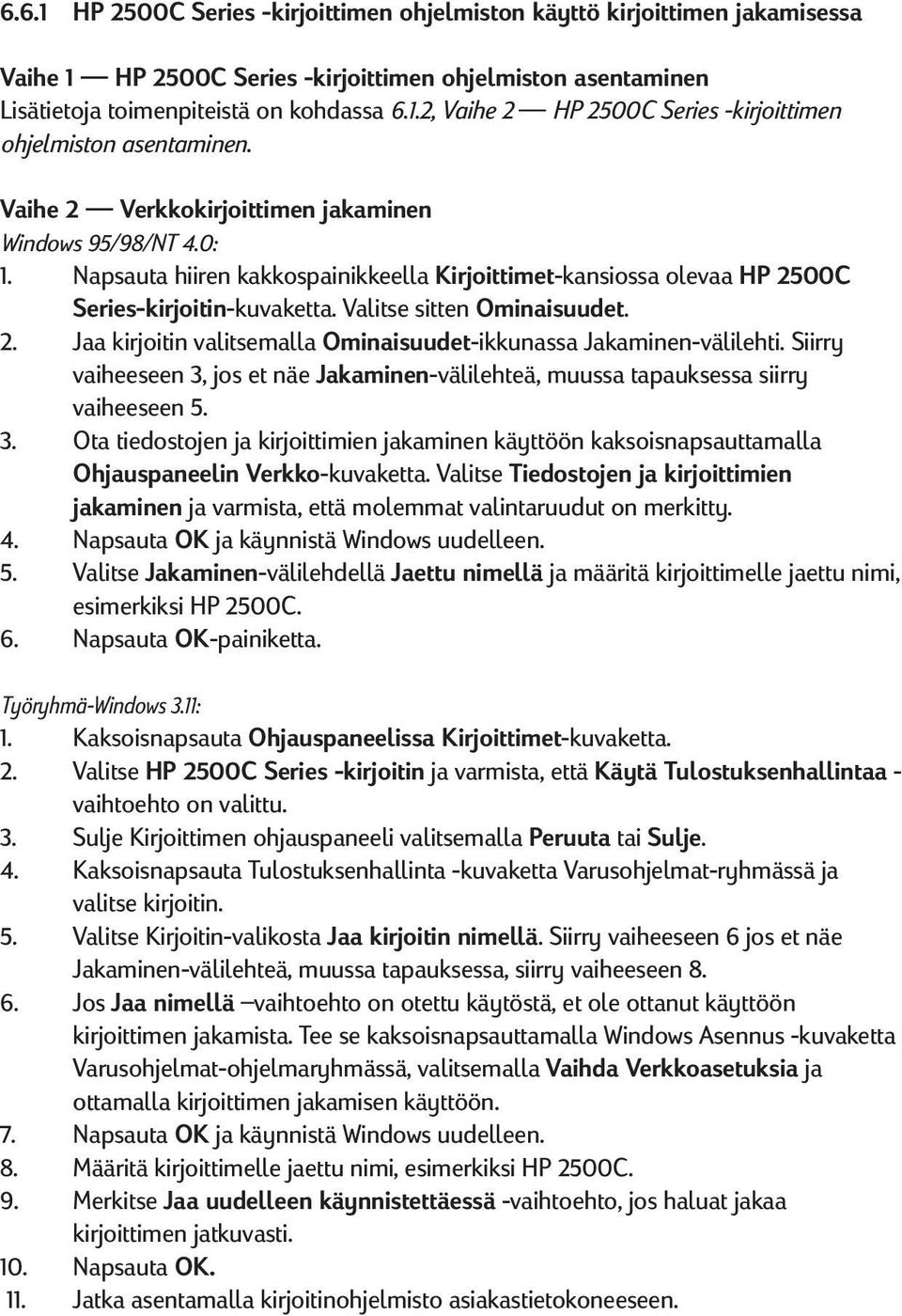 Siirry vaiheeseen 3, jos et näe Jakaminen-välilehteä, muussa tapauksessa siirry vaiheeseen 5. 3. Ota tiedostojen ja kirjoittimien jakaminen käyttöön kaksoisnapsauttamalla Ohjauspaneelin Verkko-kuvaketta.