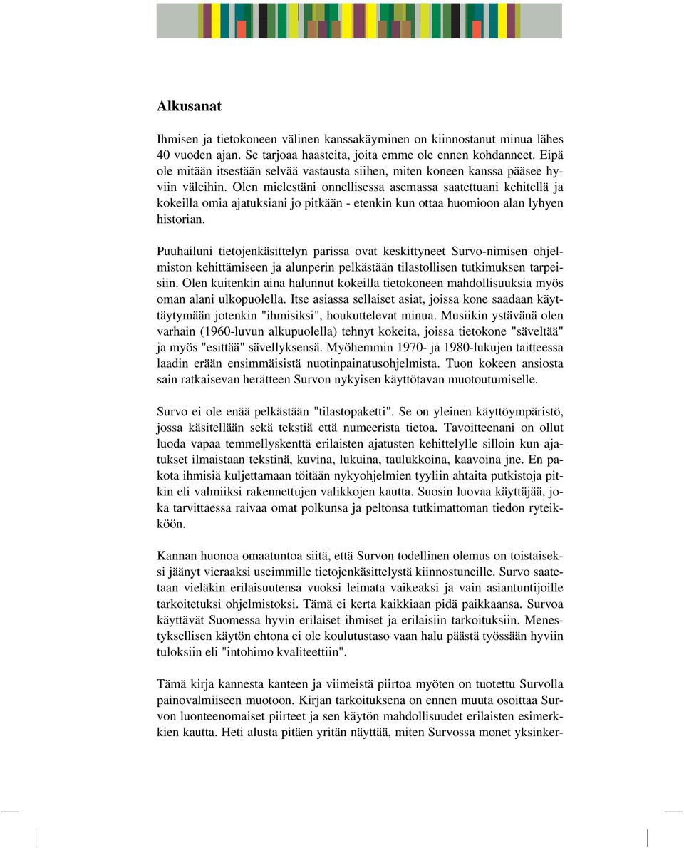 Olen mielestäni onnellisessa asemassa saatettuani kehitellä ja kokeilla omia ajatuksiani jo pitkään - etenkin kun ottaa huomioon alan lyhyen historian.