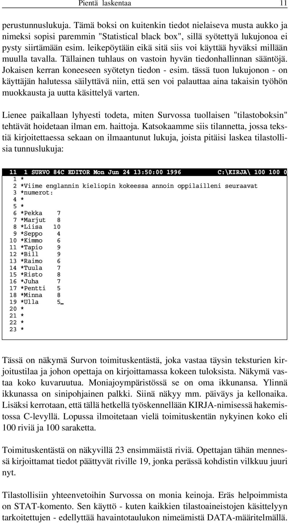 tässä tuon lukujonon - on käyttäjän halutessa säilyttävä niin, että sen voi palauttaa aina takaisin työhön muokkausta ja uutta käsittelyä varten.