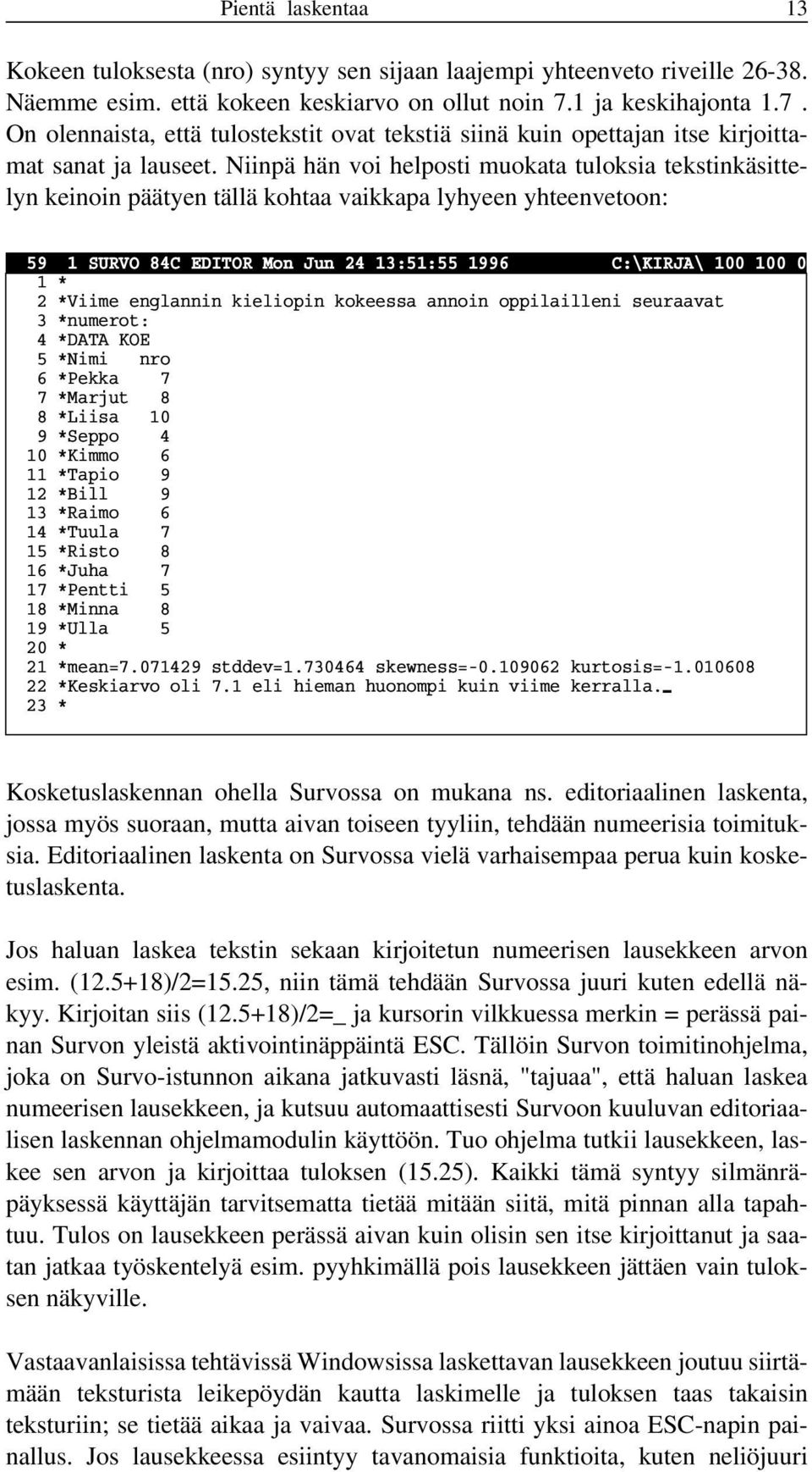 Niinpä hän voi helposti muokata tuloksia tekstinkäsittelyn keinoin päätyen tällä kohtaa vaikkapa lyhyeen yhteenvetoon: 59 1 SURVO 84C EDITOR Mon Jun 24 13:51:55 1996 C:\KIRJA\ 100 100 0 1 * 2 *Viime