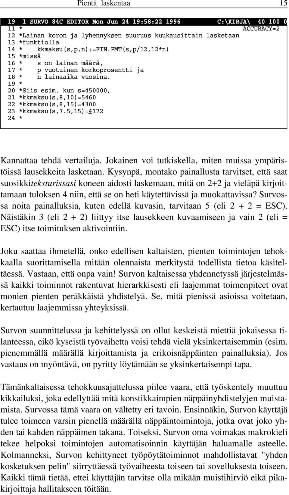 kun s=450000, 21 *kkmaksu(s,8,10)=5460 22 *kkmaksu(s,8,15)=4300 23 *kkmaksu(s,7.5,15)=4172172 24 * Kannattaa tehdä vertailuja.