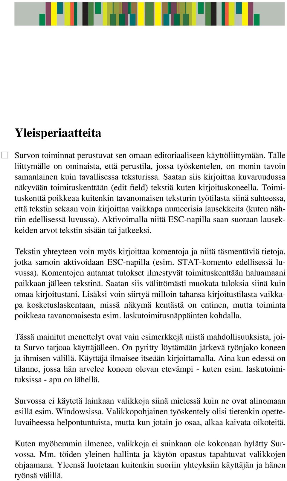 Saatan siis kirjoittaa kuvaruudussa näkyvään toimituskenttään (edit field) tekstiä kuten kirjoituskoneella.