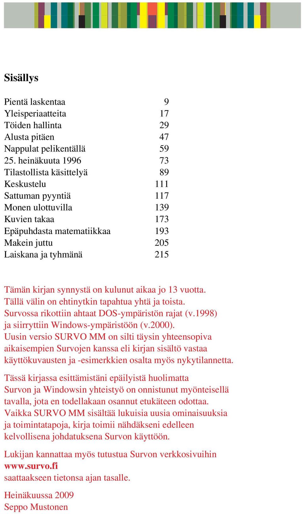 kirjan synnystä on kulunut aikaa jo 13 vuotta. Tällä välin on ehtinytkin tapahtua yhtä ja toista. Survossa rikottiin ahtaat DOS-ympäristön rajat (v.1998) ja siirryttiin Windows-ympäristöön (v.2000).