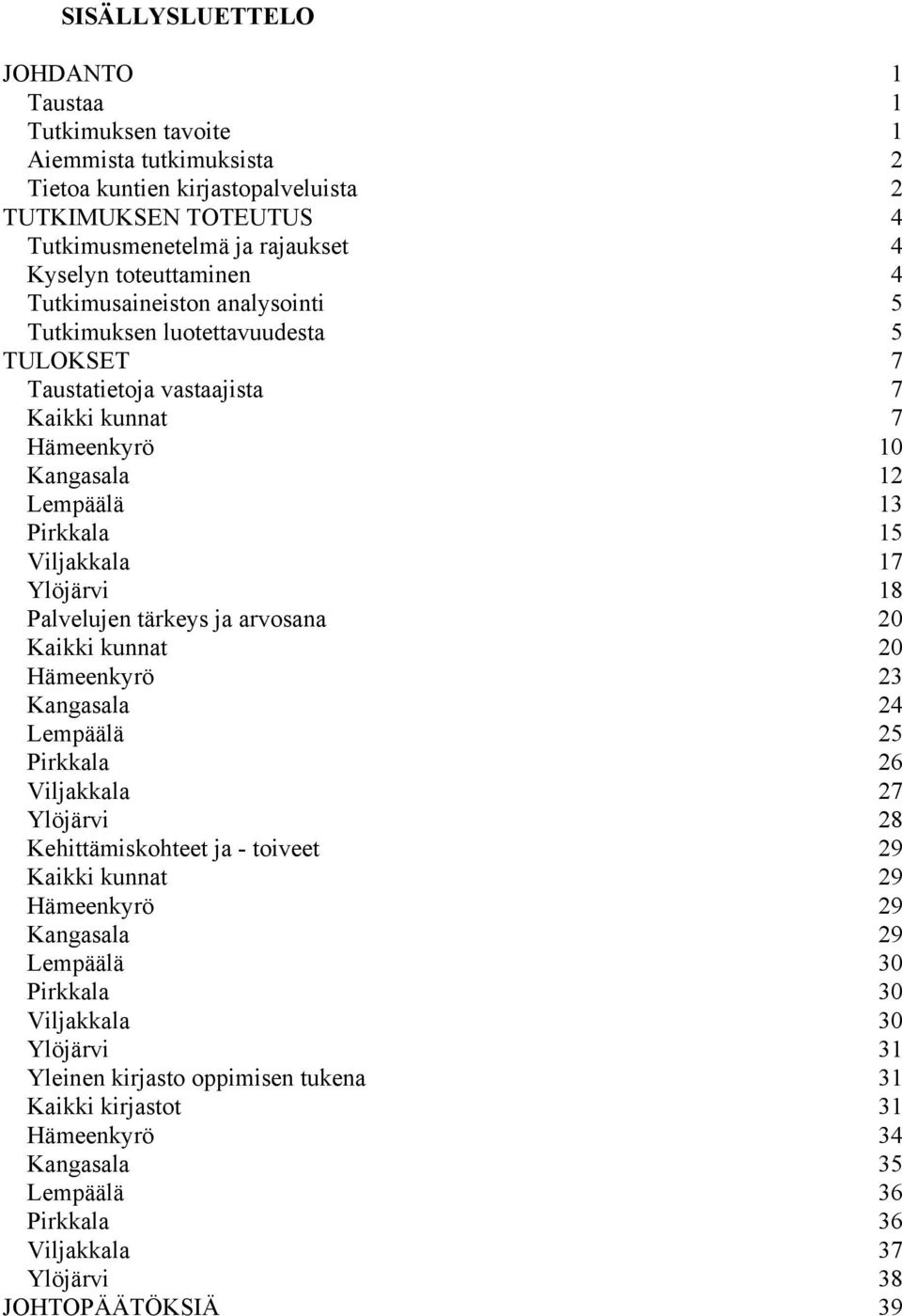 Ylöjärvi 18 Palvelujen tärkeys ja arvosana 20 Kaikki kunnat 20 Hämeenkyrö 23 Kangasala 24 Lempäälä 25 Pirkkala 26 Viljakkala 27 Ylöjärvi 28 Kehittämiskohteet ja - toiveet 29 Kaikki kunnat 29