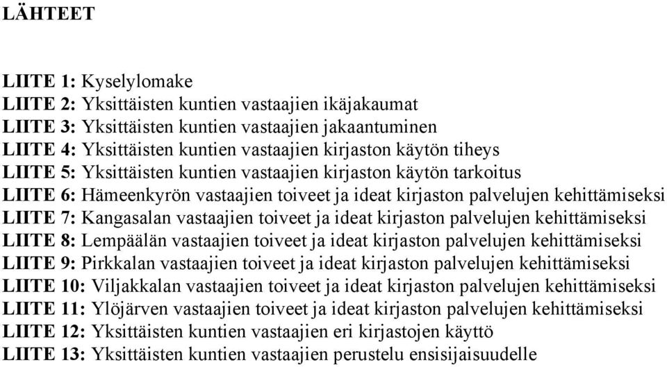 ja ideat kirjaston palvelujen kehittämiseksi LIITE 8: Lempäälän vastaajien toiveet ja ideat kirjaston palvelujen kehittämiseksi LIITE 9: Pirkkalan vastaajien toiveet ja ideat kirjaston palvelujen