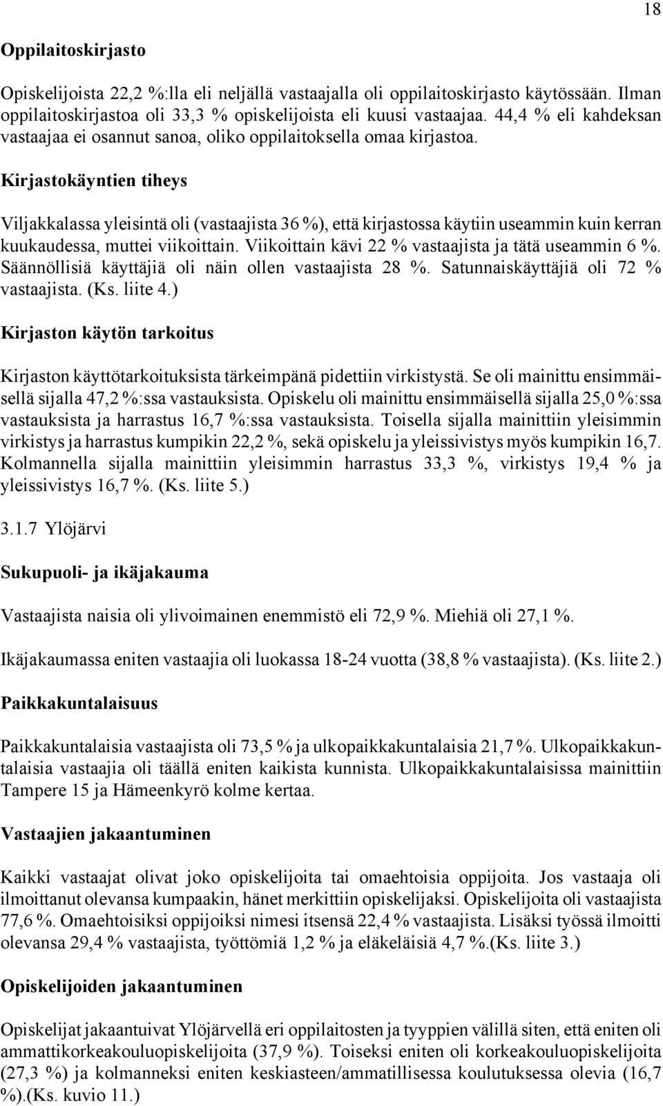 Kirjastokäyntien tiheys Viljakkalassa yleisintä oli (vastaajista 36 %), että kirjastossa käytiin useammin kuin kerran kuukaudessa, muttei viikoittain.