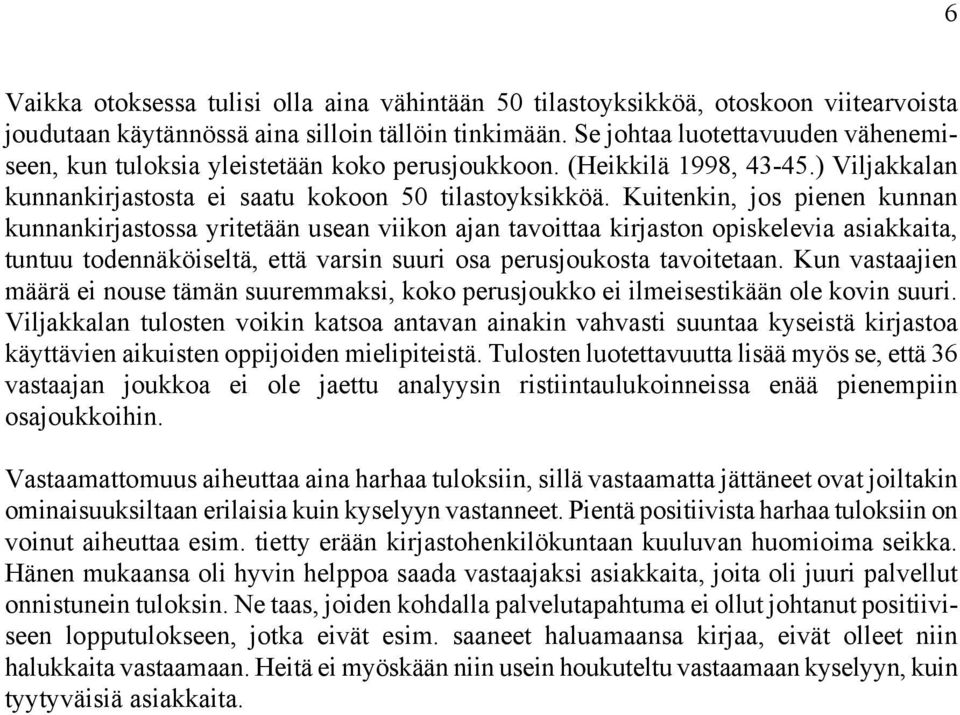 Kuitenkin, jos pienen kunnan kunnankirjastossa yritetään usean viikon ajan tavoittaa kirjaston opiskelevia asiakkaita, tuntuu todennäköiseltä, että varsin suuri osa perusjoukosta tavoitetaan.