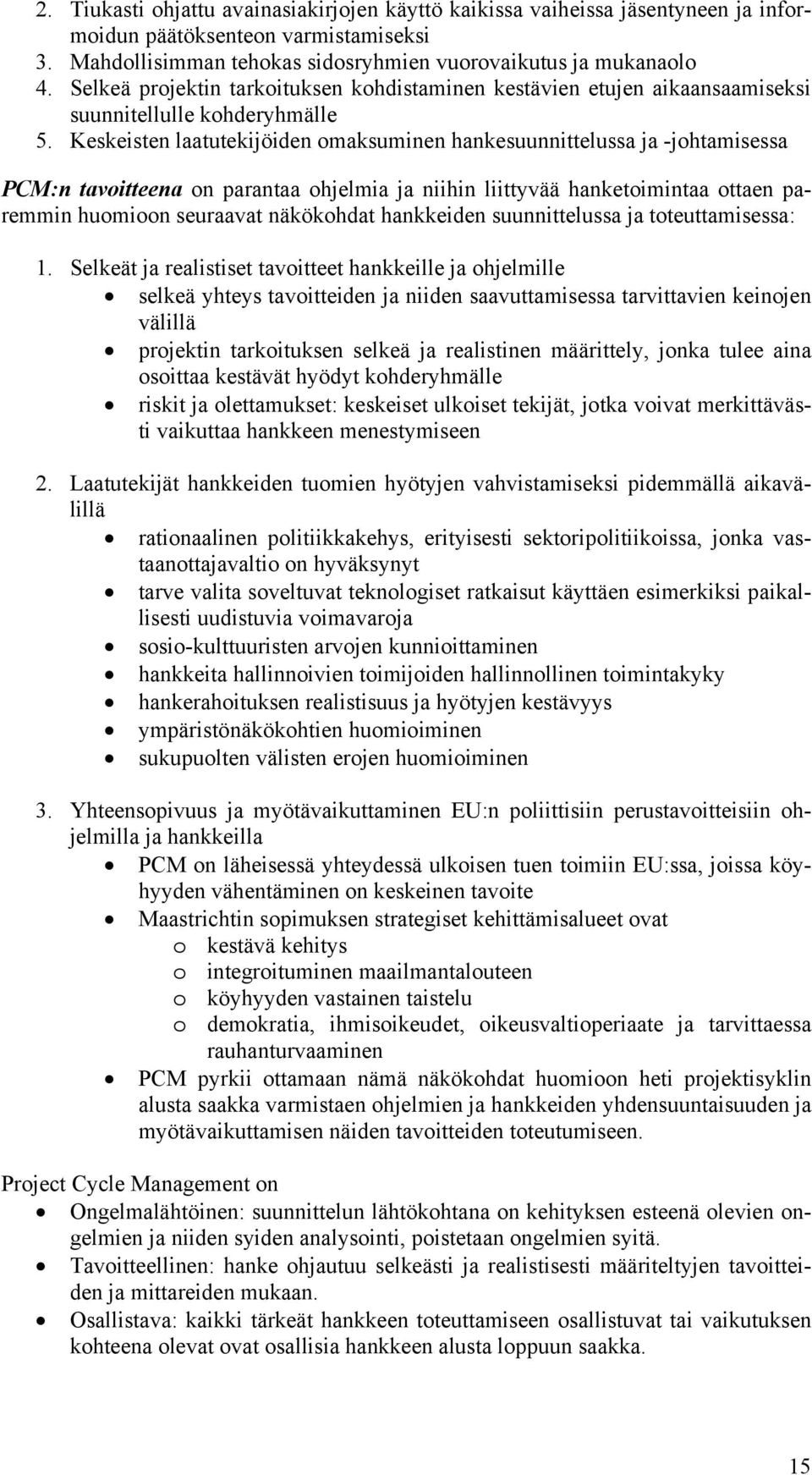 Keskeisten laatutekijöiden omaksuminen hankesuunnittelussa ja -johtamisessa PCM:n tavoitteena on parantaa ohjelmia ja niihin liittyvää hanketoimintaa ottaen paremmin huomioon seuraavat näkökohdat