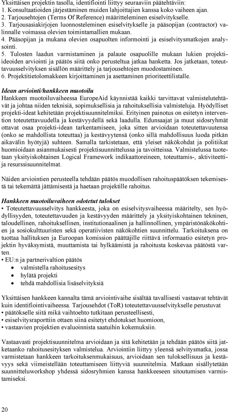 Tarjousasiakirjojen luonnosteleminen esiselvitykselle ja pääsopijan (contractor) valinnalle voimassa olevien toimintamallien mukaan. 4.