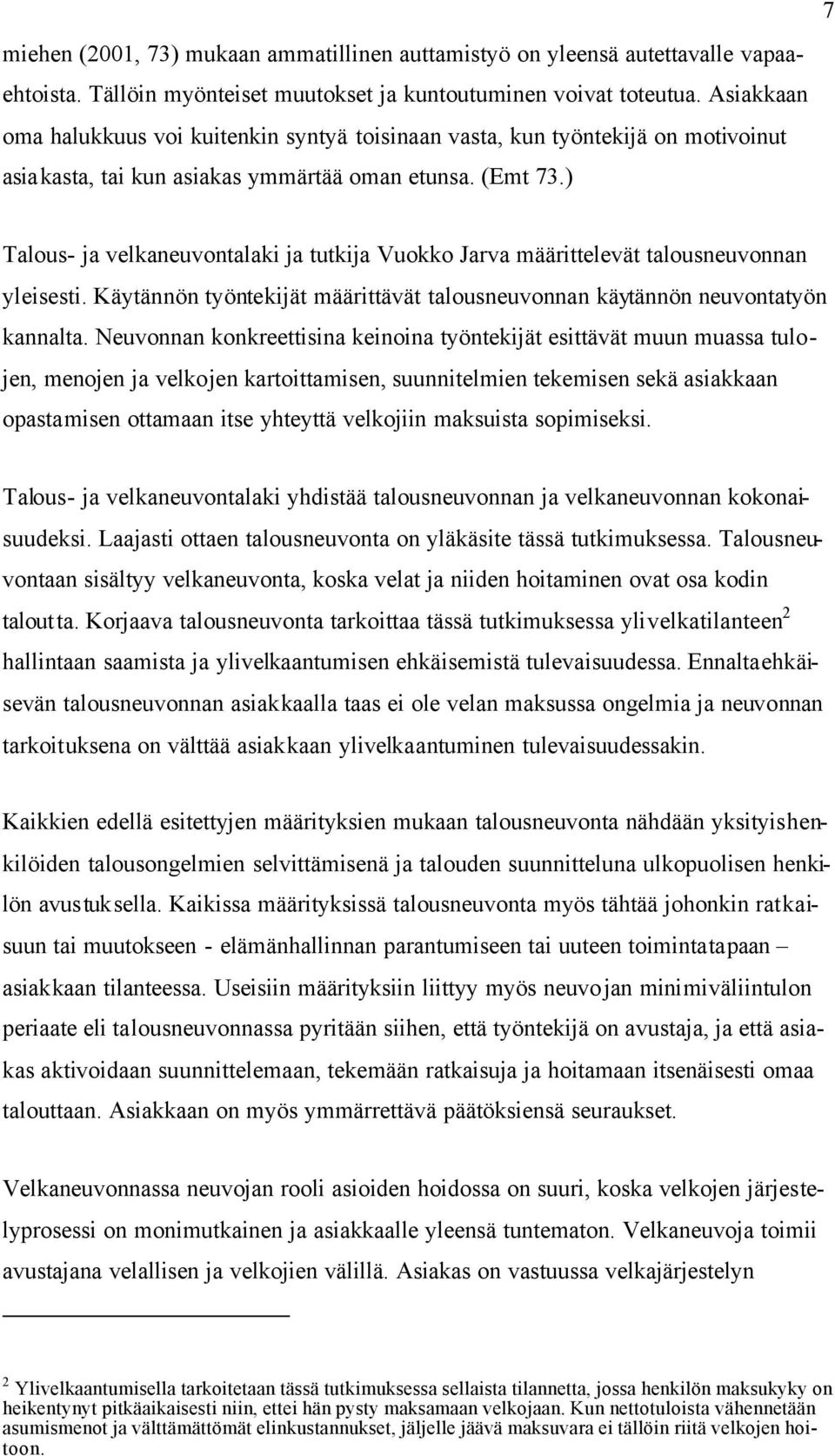 ) 7 Talous- ja velkaneuvontalaki ja tutkija Vuokko Jarva määrittelevät talousneuvonnan yleisesti. Käytännön työntekijät määrittävät talousneuvonnan käytännön neuvontatyön kannalta.