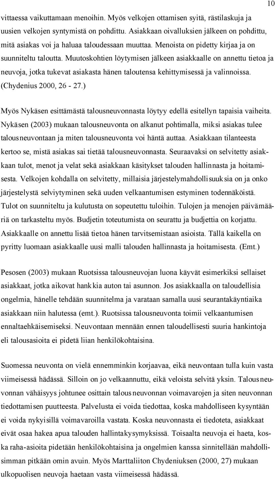 Muutoskohtien löytymisen jälkeen asiakkaalle on annettu tietoa ja neuvoja, jotka tukevat asiakasta hänen taloutensa kehittymisessä ja valinnoissa. (Chydenius 2000, 26-27.