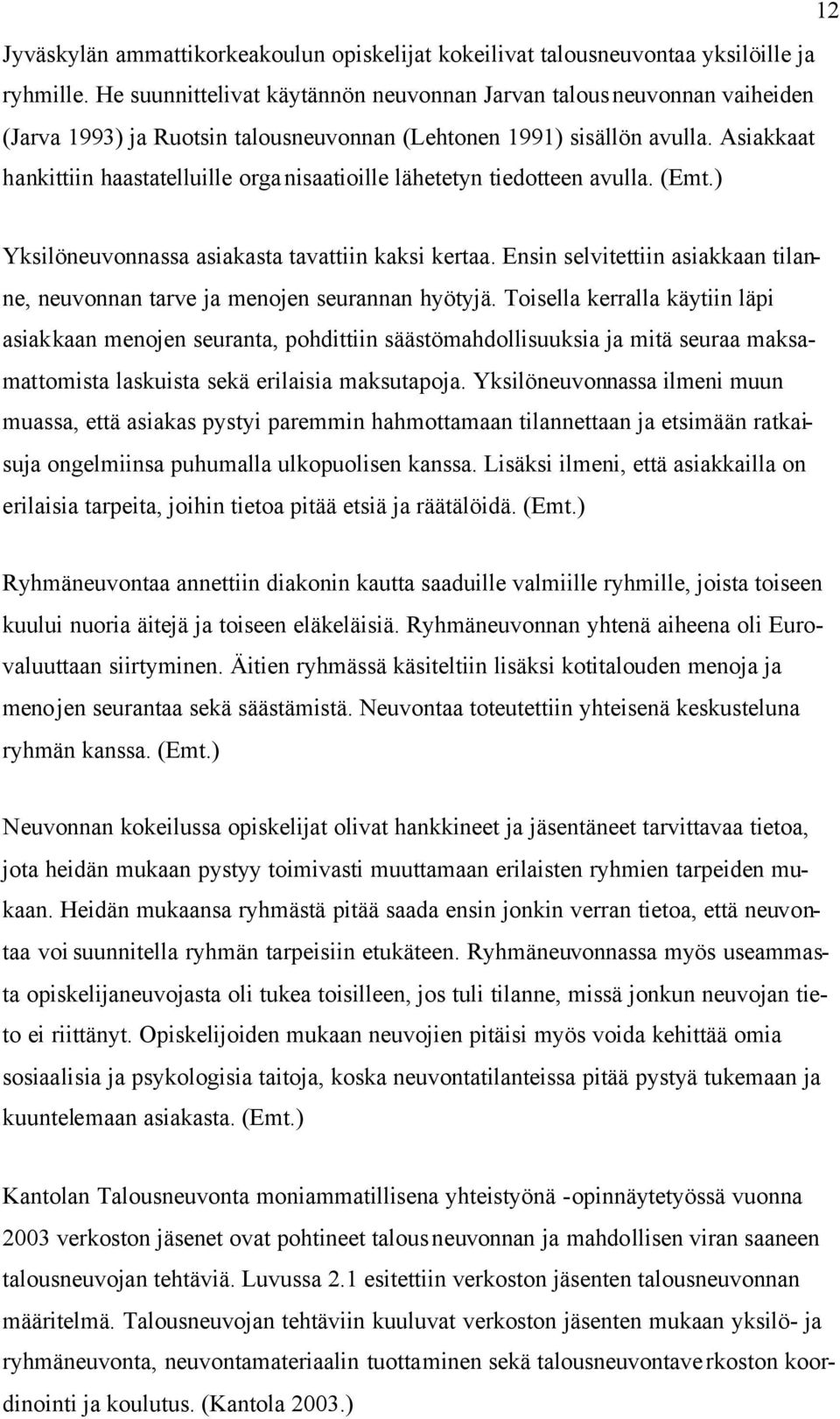 Asiakkaat hankittiin haastatelluille organisaatioille lähetetyn tiedotteen avulla. (Emt.) Yksilöneuvonnassa asiakasta tavattiin kaksi kertaa.