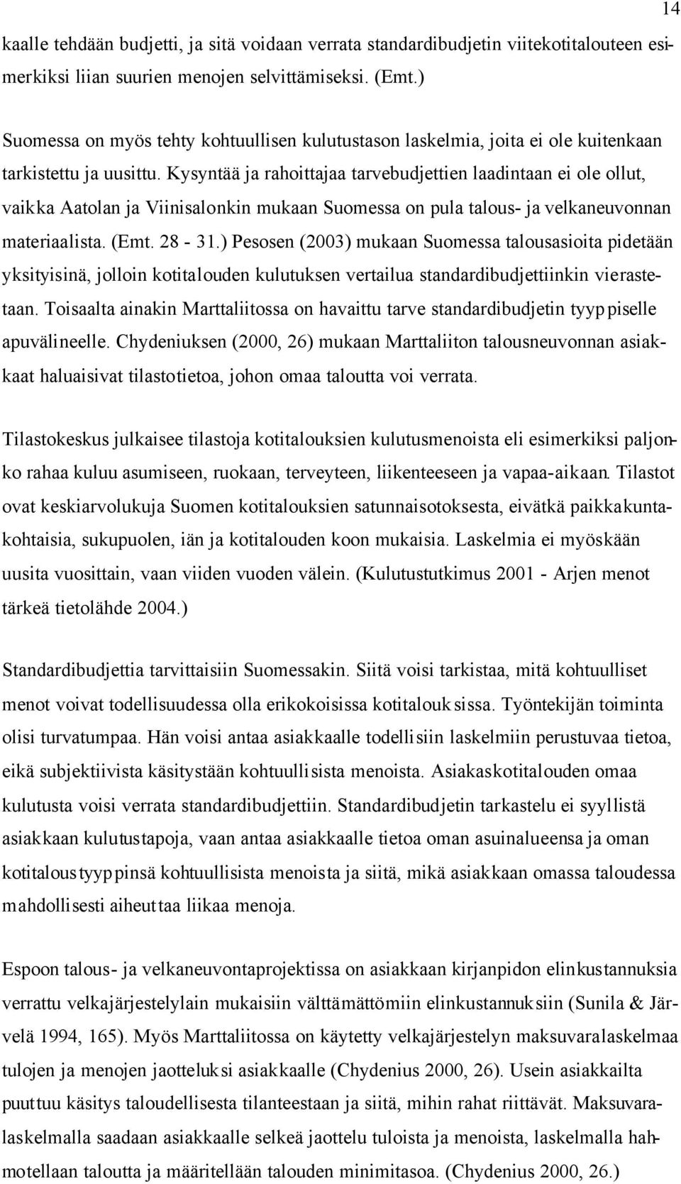 Kysyntää ja rahoittajaa tarvebudjettien laadintaan ei ole ollut, vaikka Aatolan ja Viinisalonkin mukaan Suomessa on pula talous- ja velkaneuvonnan materiaalista. (Emt. 28-31.