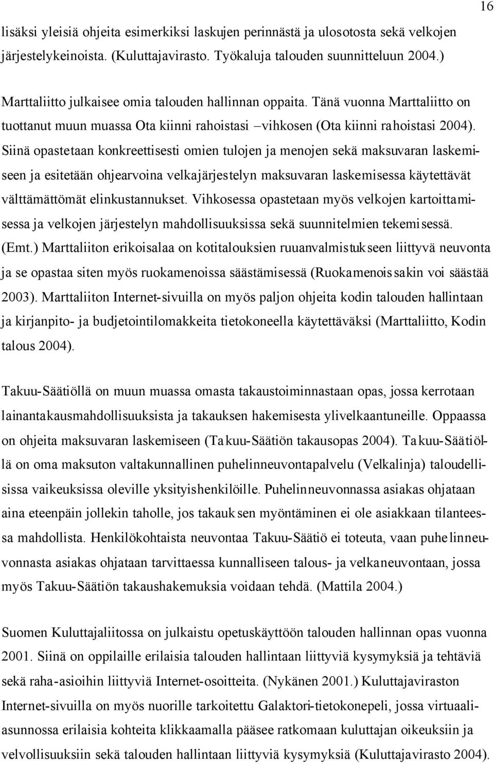 Siinä opastetaan konkreettisesti omien tulojen ja menojen sekä maksuvaran laskemiseen ja esitetään ohjearvoina velkajärjestelyn maksuvaran laskemisessa käytettävät välttämättömät elinkustannukset.