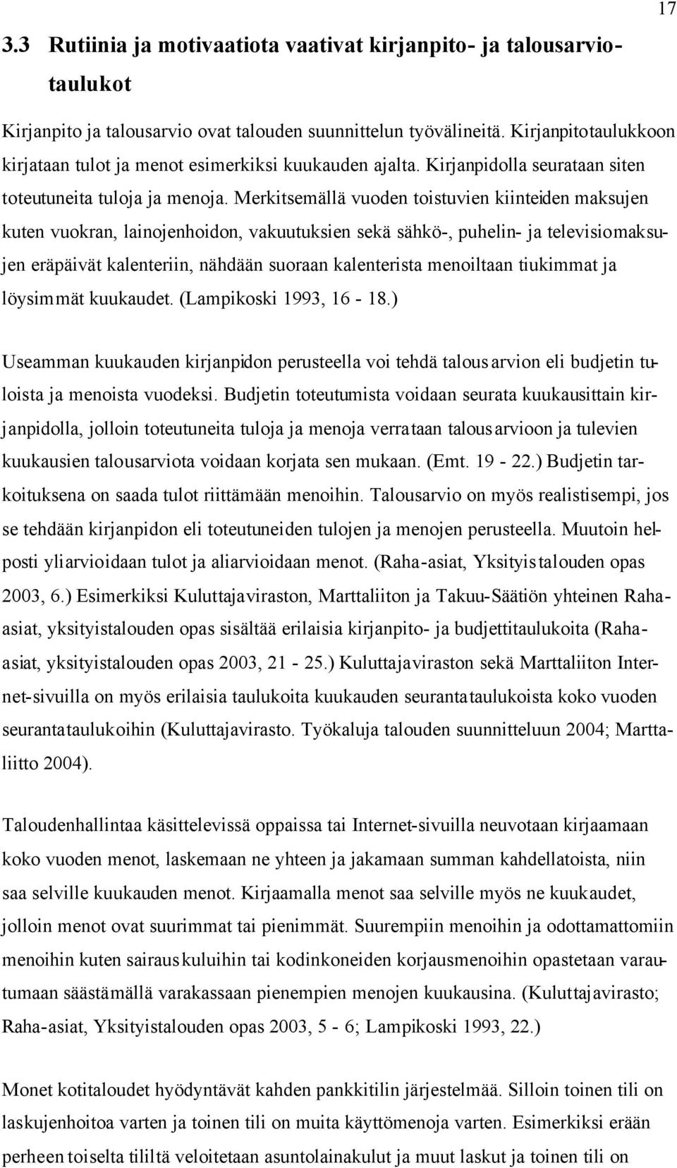 Merkitsemällä vuoden toistuvien kiinteiden maksujen kuten vuokran, lainojenhoidon, vakuutuksien sekä sähkö-, puhelin- ja televisiomaksujen eräpäivät kalenteriin, nähdään suoraan kalenterista