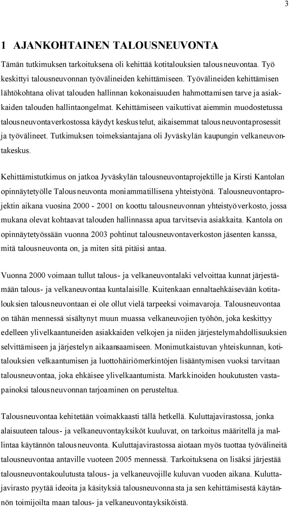 Kehittämiseen vaikuttivat aiemmin muodostetussa talousneuvontaverkostossa käydyt keskustelut, aikaisemmat talousneuvontaprosessit ja työvälineet.