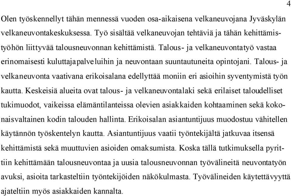 Talous- ja velkaneuvontatyö vastaa erinomaisesti kuluttajapalveluihin ja neuvontaan suuntautuneita opintojani.