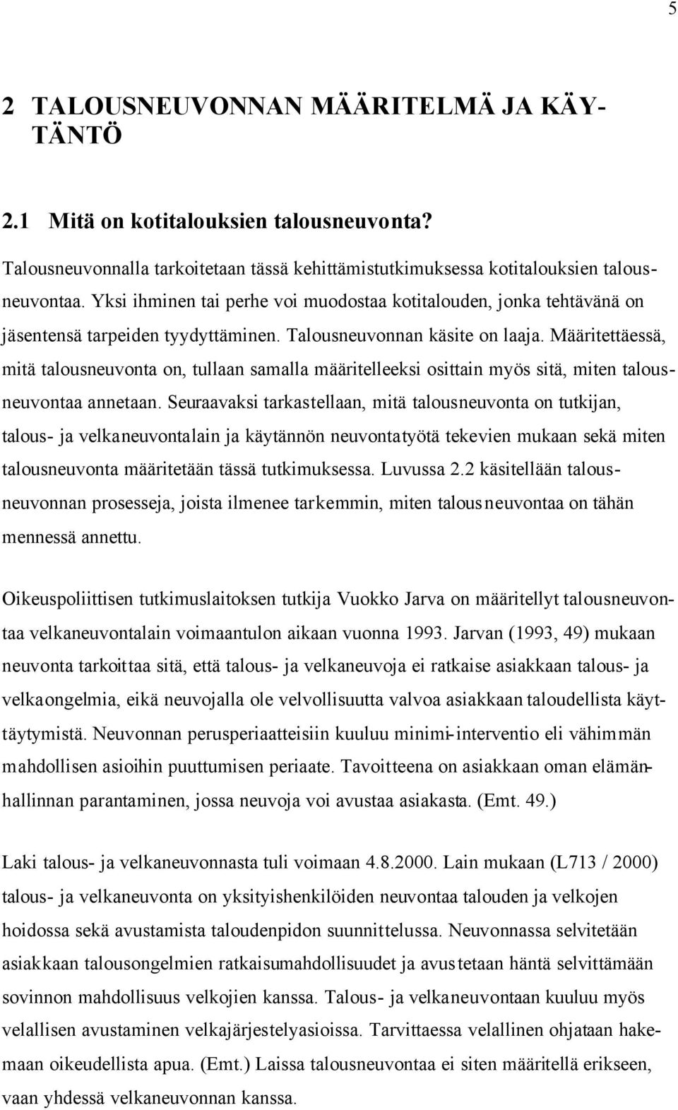 Määritettäessä, mitä talousneuvonta on, tullaan samalla määritelleeksi osittain myös sitä, miten talousneuvontaa annetaan.