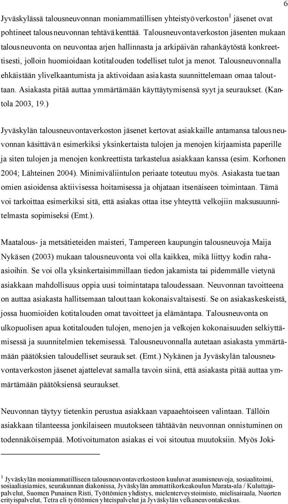 Talousneuvonnalla ehkäistään ylivelkaantumista ja aktivoidaan asia kasta suunnittelemaan omaa talouttaan. Asiakasta pitää auttaa ymmärtämään käyttäytymisensä syyt ja seuraukset. (Kantola 2003, 19.