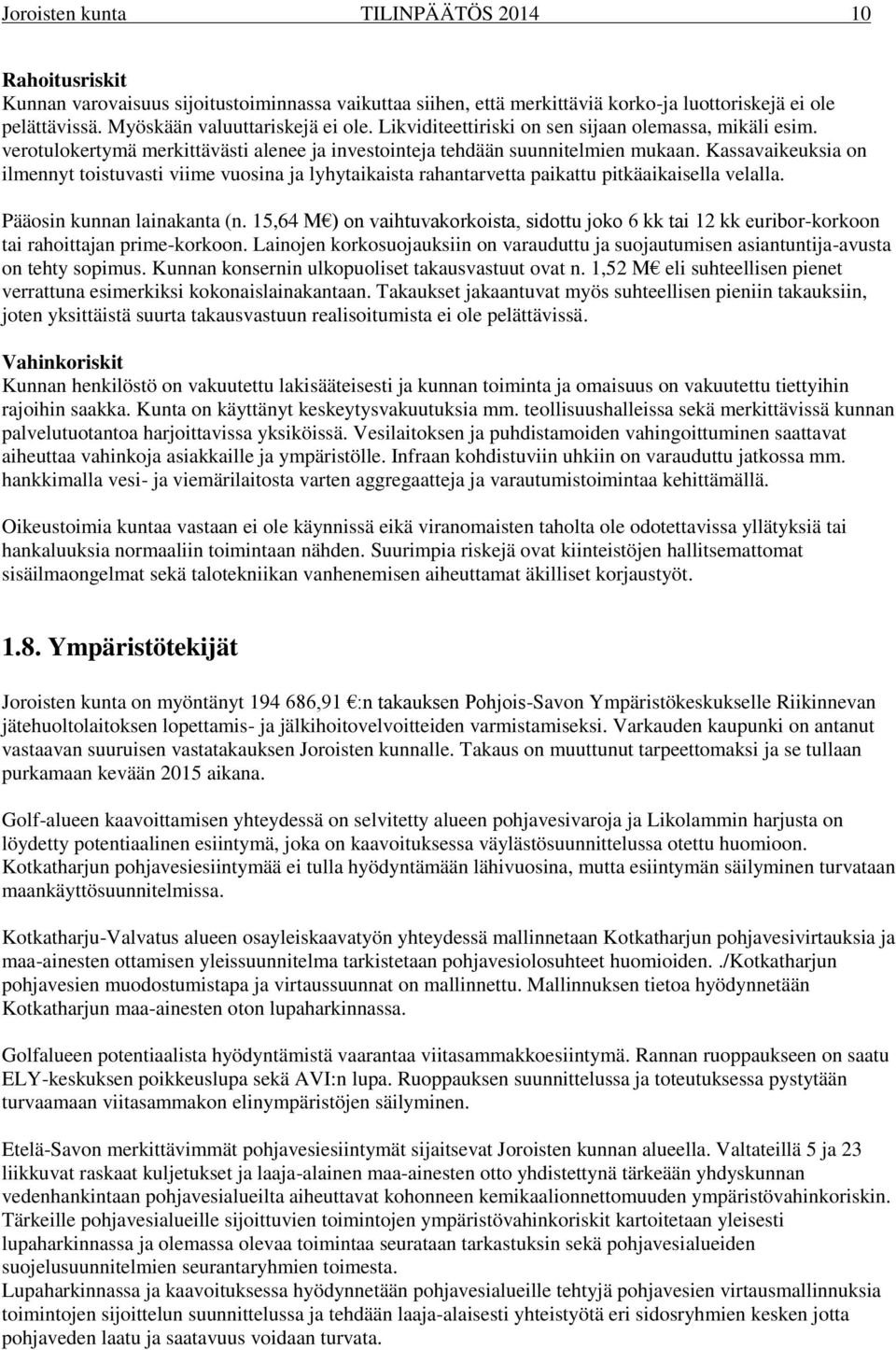 Kassavaikeuksia on ilmennyt toistuvasti viime vuosina ja lyhytaikaista rahantarvetta paikattu pitkäaikaisella velalla. Pääosin kunnan lainakanta (n.