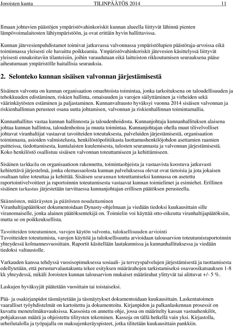 Ympäristövahinkoriskit jätevesien käsittelyssä liittyvät yleisesti ennakoitaviin tilanteisiin, joihin varaudutaan eikä laitteiston rikkoutumisen seurauksena pääse aiheutumaan ympäristölle haitallisia