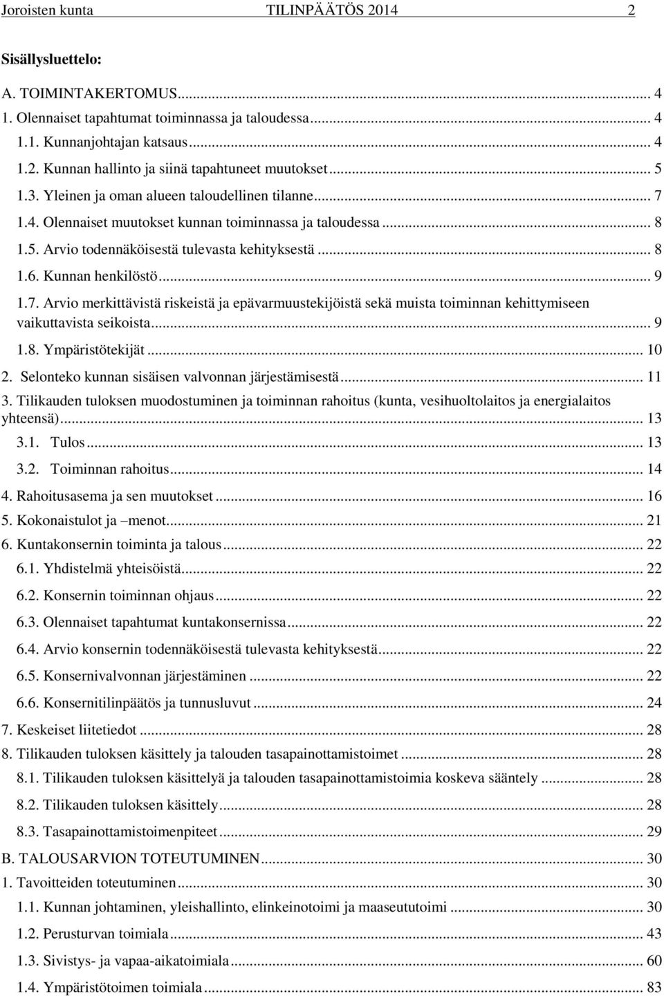 Kunnan henkilöstö... 9 1.7. Arvio merkittävistä riskeistä ja epävarmuustekijöistä sekä muista toiminnan kehittymiseen vaikuttavista seikoista... 9 1.8. Ympäristötekijät... 10 2.