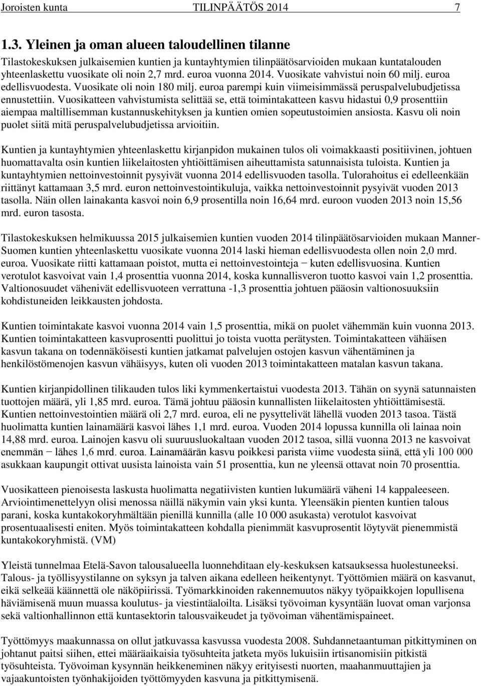 euroa vuonna 2014. Vuosikate vahvistui noin 60 milj. euroa edellisvuodesta. Vuosikate oli noin 180 milj. euroa parempi kuin viimeisimmässä peruspalvelubudjetissa ennustettiin.