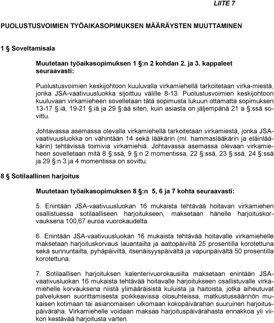 Puolustusvoimien keskijohtoon kuuluvaan virkamieheen sovelletaan tätä sopimusta lukuun ottamatta sopimuksen 13-17 :iä, 19-21 :iä ja 29 :ää siten, kuin asiasta on jäljempänä 21 a :ssä sovittu.